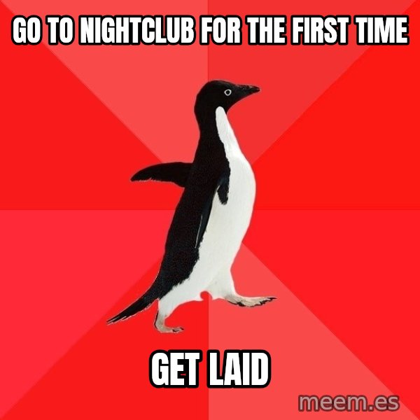 Socially Awesome Penguin meme: Go to nightclub for the first time / get laid