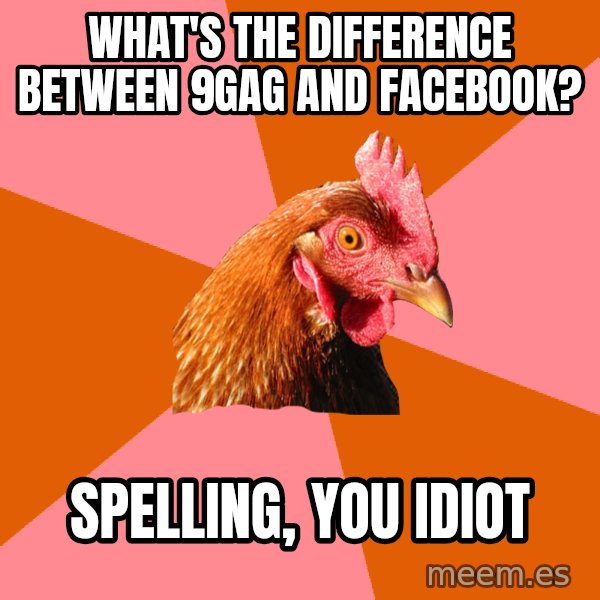 Anti Joke Chicken meme: What's the difference between 9gag and facebook? / spelling, you idiot