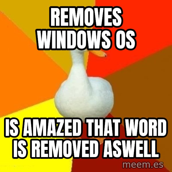 Technologically Impaired Duck meme: Removes windows OS / Is amazed that word is removed aswell