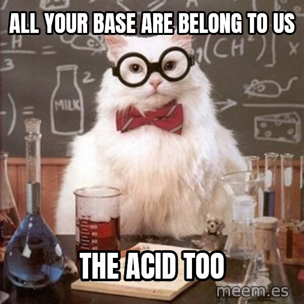 Chemistry Cat meme: all your base are belong to us / the acid too