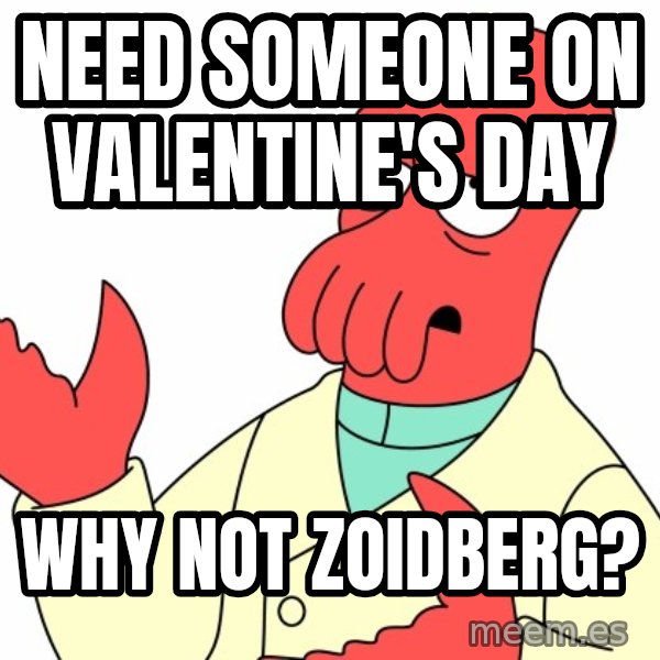 Why not zoidberg? meme: need someone on valentine's day / why not zoidberg?