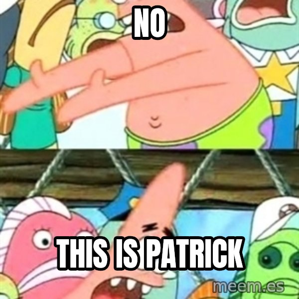 Push it Somewhere Else Patrick meme: no / this is patrick