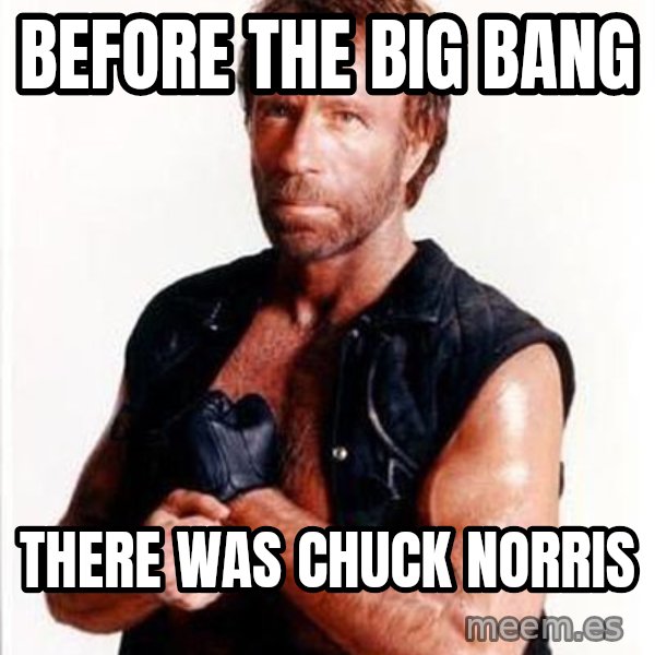 Chuck Norris  meme: Before the big bang / there was chuck norris