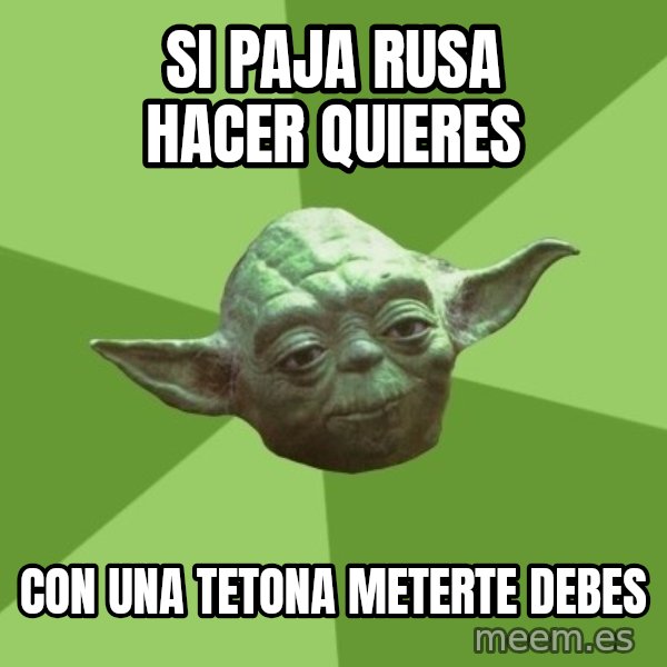 Advice Yoda Gives meme: si paja rusa hacer quieres / con una tetona meterte debes