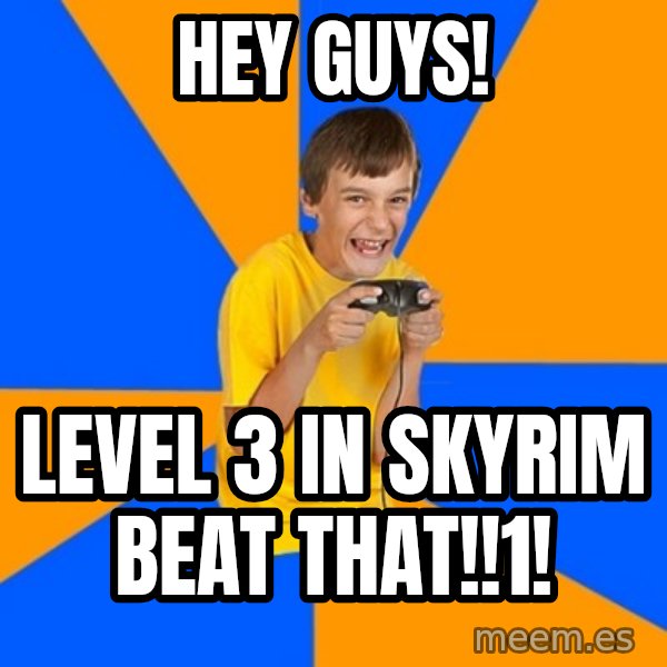 Annoying Gamer Kid meme: Hey guys! / Level 3 in skyrim beat that!!1!