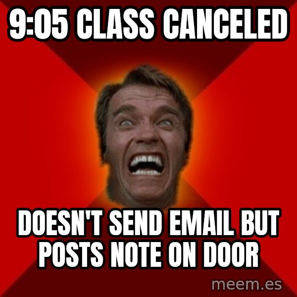 Angry Arnold meme: 9:05 class canceled / doesn't send email but posts note on door