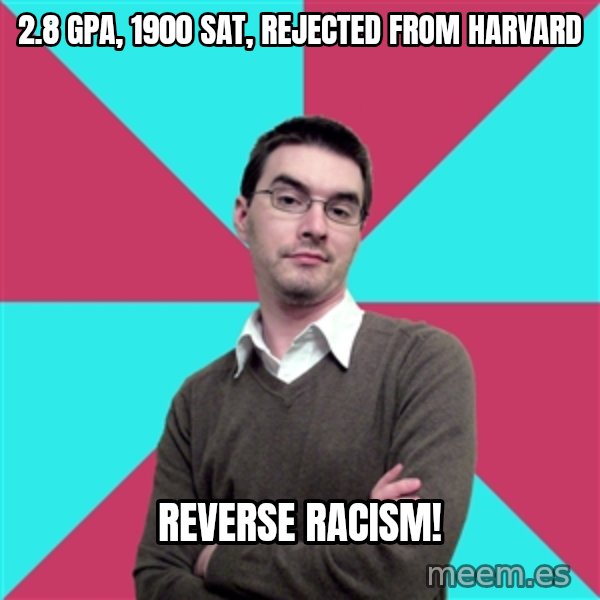 Privilege Denying Dude meme: 2.8 GPA, 1900 SAT, rEjected from harvard / reverse racism!