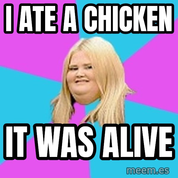 Fat Girl meme: i ate a chicken / it was alive