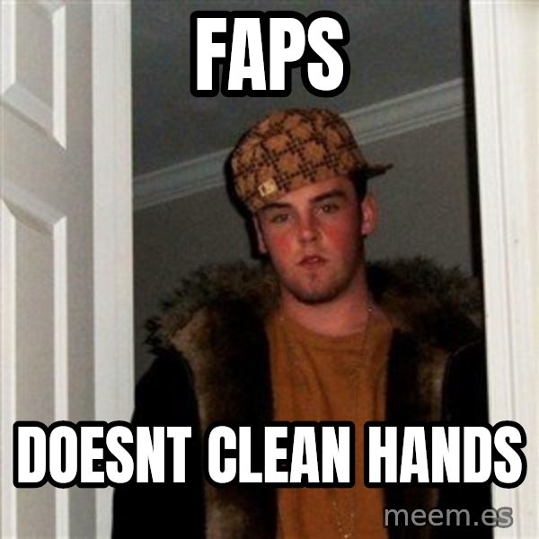 Scumbag Steve meme: faps / doesnt clean hands