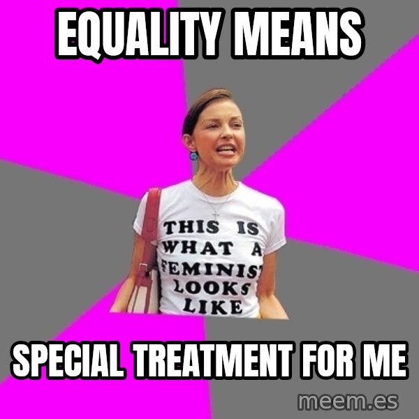 Feminist Cunt meme: Equality means / special treatment for me