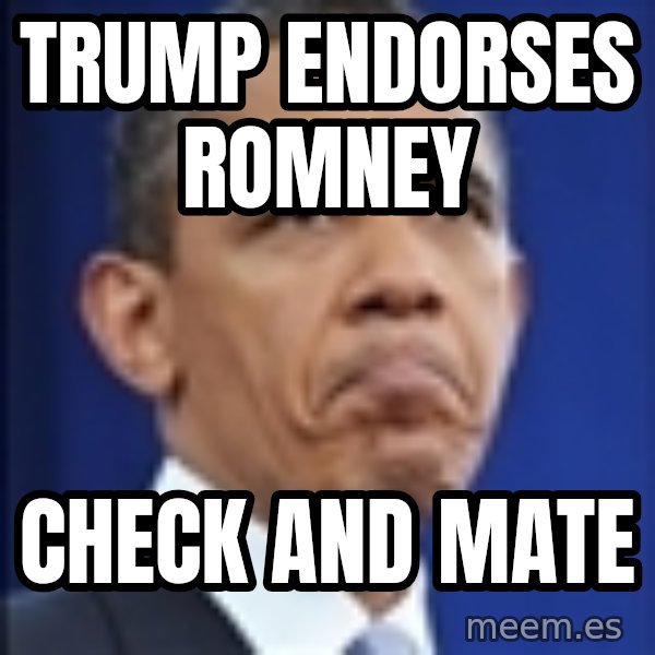 Obama meme: trump endorses romney / check and mate
