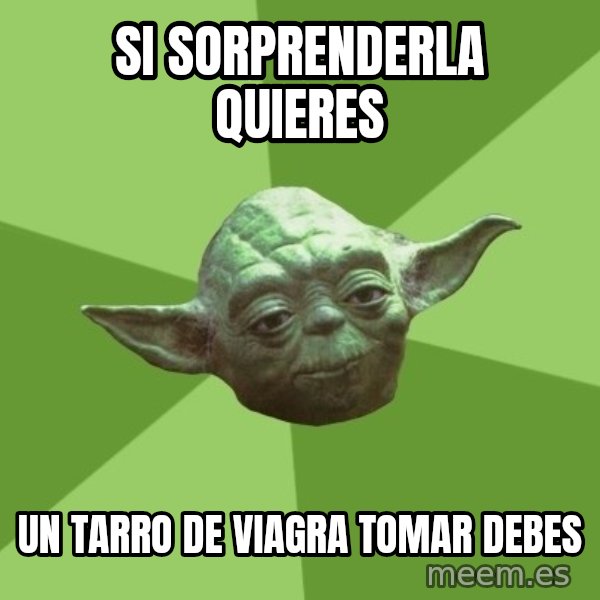 Advice Yoda Gives meme: si sorprenderla quieres / un tarro de viagra tomar debes