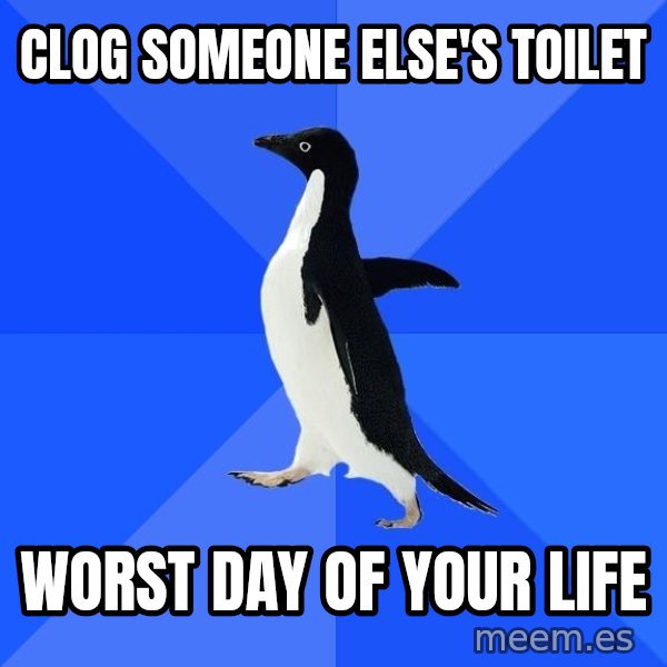 Socially Awkward Penguin meme: clog someone else'S TOILET / WORST DAY OF YOUR LIFE