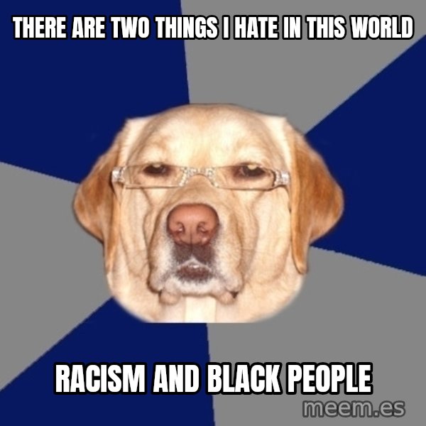 Racist Dog meme: There are two things i hate in this world / Racism and black people