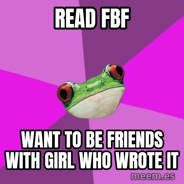 Foul Bachelorette Frog meme: read fbf / want to be friends with girl who wrote it