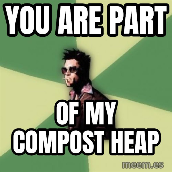 Tyler Durden meme: you are part / of my compost heap