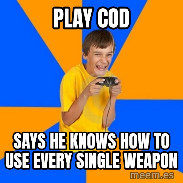 Annoying Gamer Kid meme: play cod / says he knows how to use every single weapon