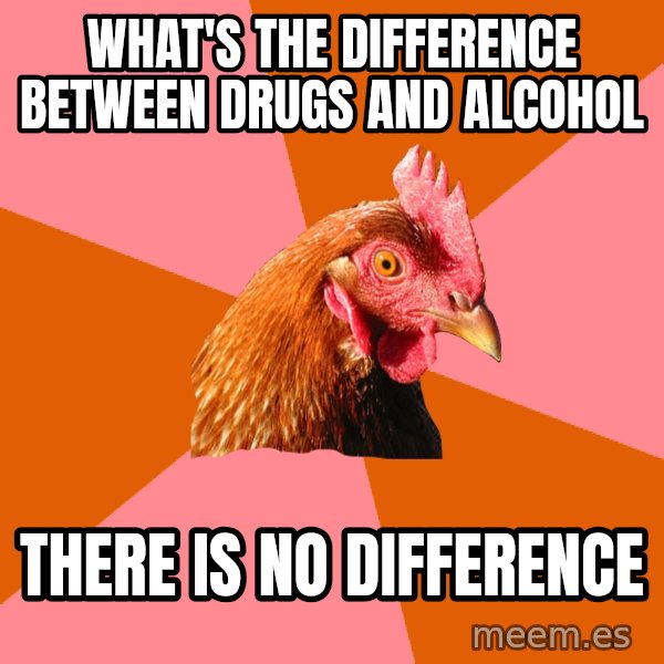 Anti Joke Chicken meme: What's the difference between drugs and alcohol / There is no difference