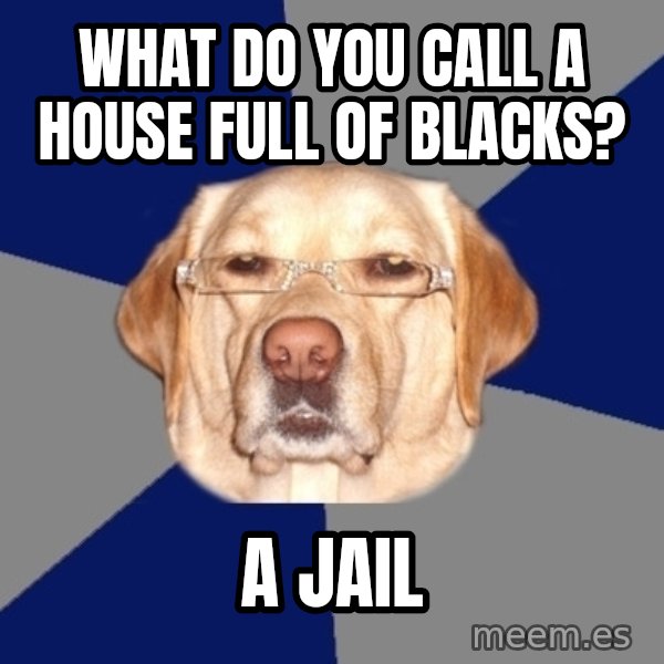 Racist Dawg meme: What do you call a house full of blacks? / A jail