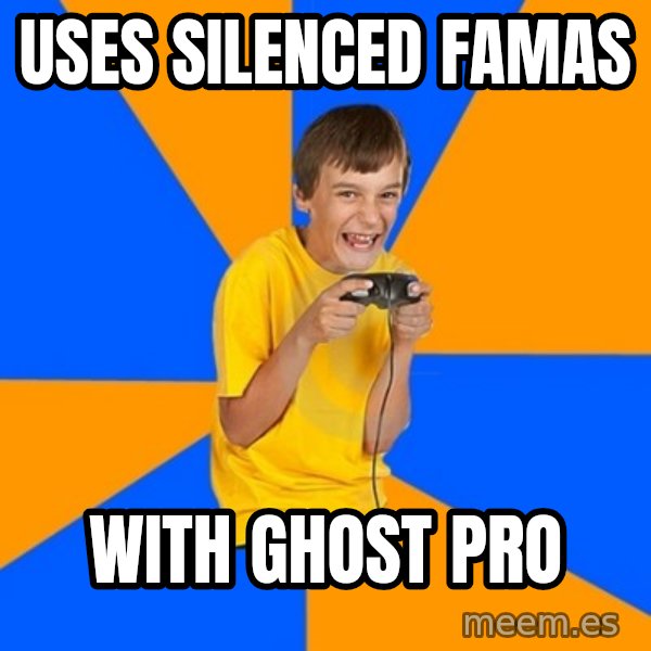 Annoying Gamer Kid meme: uses silenced famas / with ghost pro