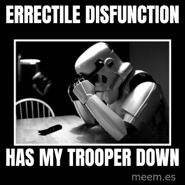 Sad Trooper meme: errectile disfunction / Has my trooper down