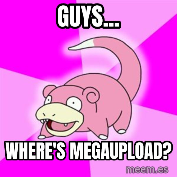 Slowpoke meme: guys... / where's megaupload?
