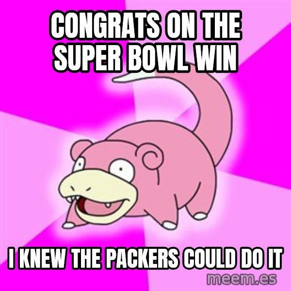 Slowpoke meme: CONGRATS ON THE SUPER BOWL WIN / I KNEW THE PACKERS COULD DO IT