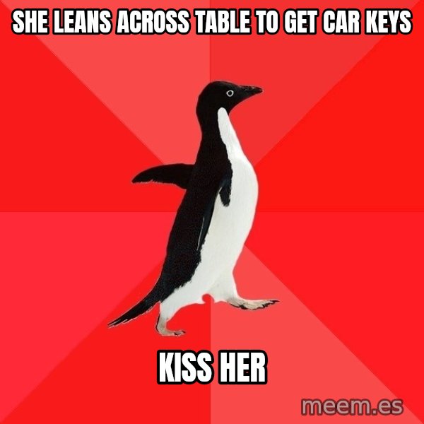 Socially Awesome Penguin meme: She leans across table to get car keys / kiss her