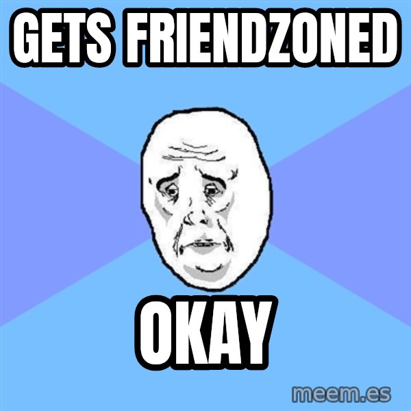Okay Guy meme: gets friendzoned / okay