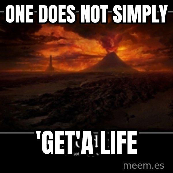 One Does Not Simply meme: one does not simply / 'get'a life