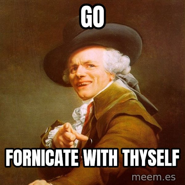 Joseph Ducreux meme: Go / Fornicate with thyself