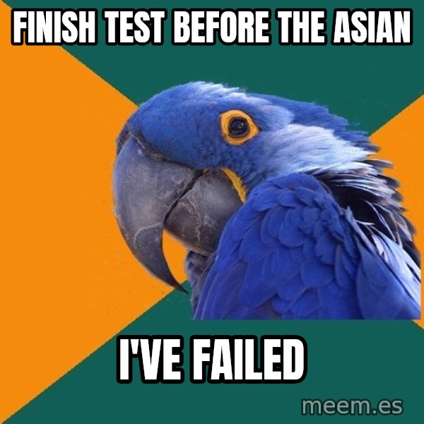 Paranoid Parrot meme: Finish test before the Asian / I've failed
