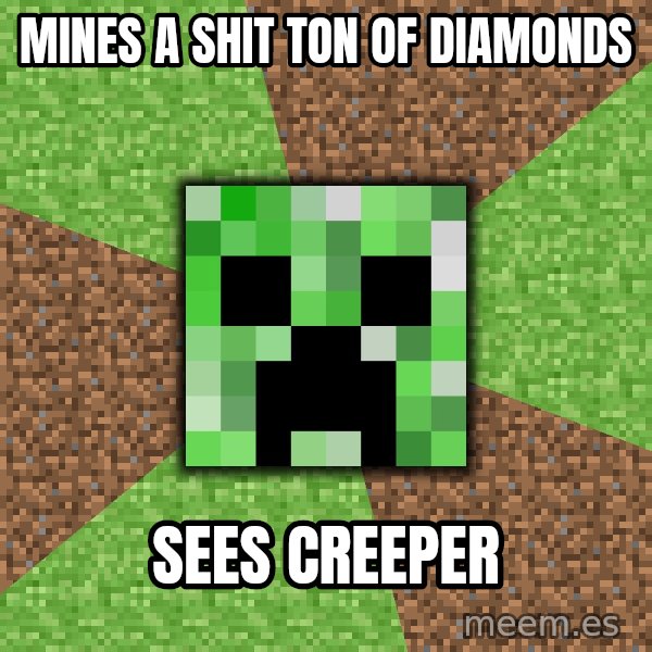 Minecraft Creeper meme: Mines a shit ton of Diamonds / sees creeper