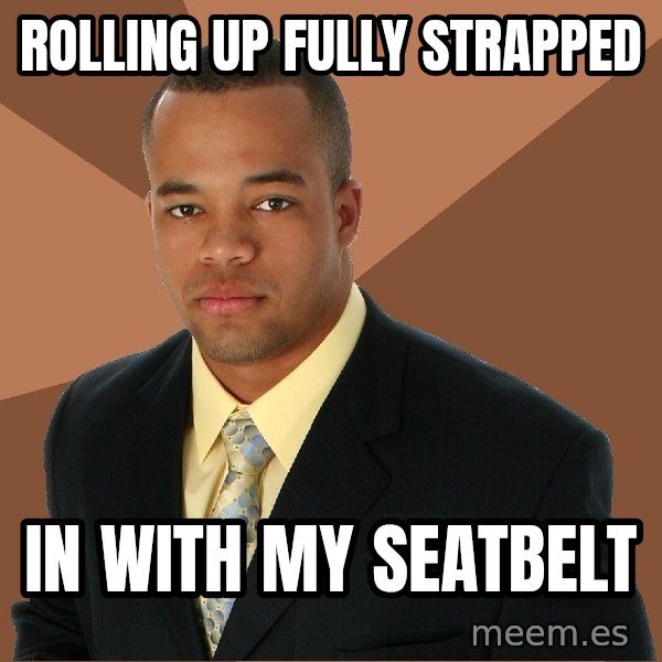 Successful Black Man meme: Rolling up fully strapped / In with my seatbelt