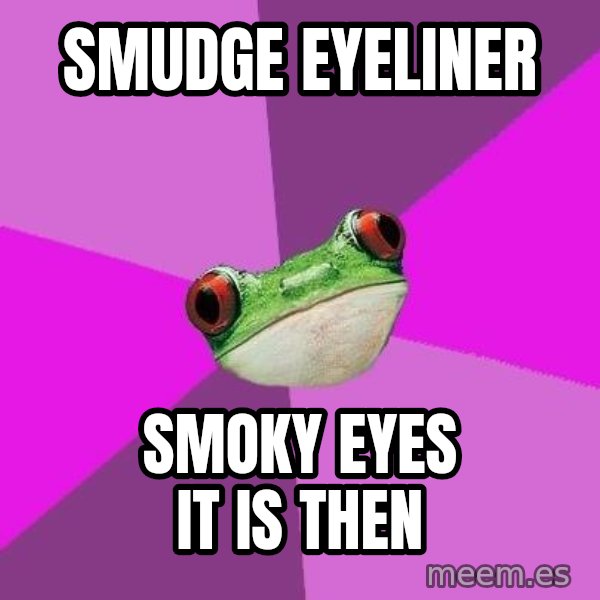 Foul Bachelorette Frog meme: smudge eyeliner / smoky eyes it is then