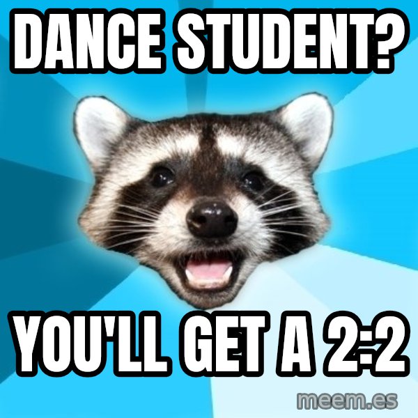 Lame Pun Coon meme: Dance student? / You'll get a 2:2