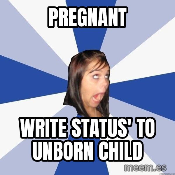 Annoying Facebook Girl meme: Pregnant / write status' to unborn child
