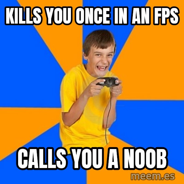 Annoying Gamer Kid meme: Kills you once in an fps / calls you a noob