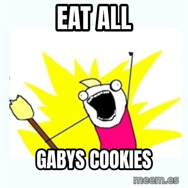 All the things meme: EAT ALL / GABYS COOKIES