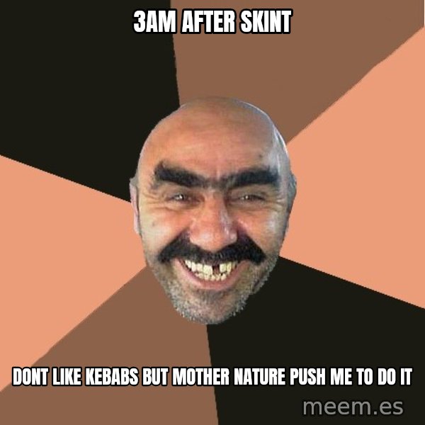 Provincial Man meme: 3am after skint / Dont like kebabs but mother nature push me to do it