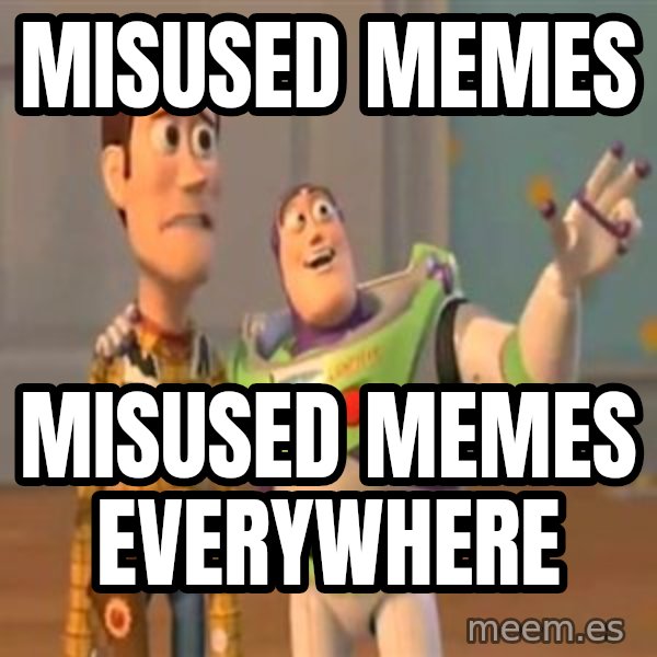 X, X Everywhere  meme: Misused memes / Misused memes everywhere