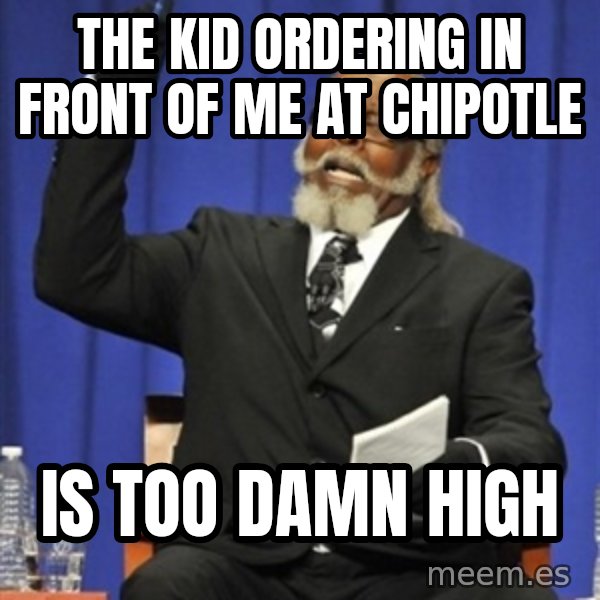 Rent Is Too Damn High meme: the kid ordering in front of me at chipotle / is too damn high