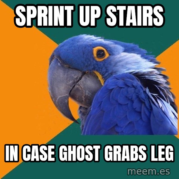 Paranoid Parrot meme: sprint up stairs / in case ghost grabs leg
