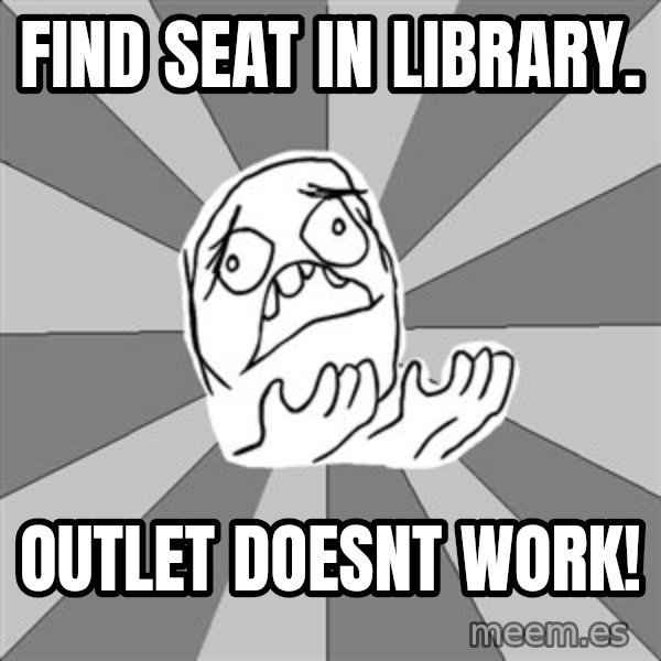 Whyyy??? meme: Find seat in Library. / Outlet Doesnt Work!