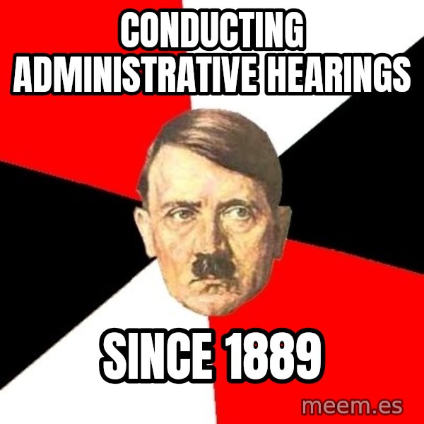 Advice Hitler meme: conducting administrative hearings / since 1889