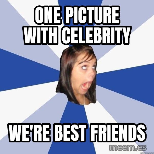Annoying Facebook Girl meme: one Picture with celebrity / We're best friends