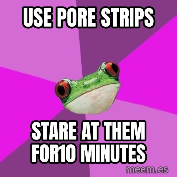 Foul Bachelorette Frog meme: Use pore strips / Stare at them for10 minutes