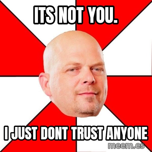 Pawn Stars meme: its not you. / i just dont trust anyone
