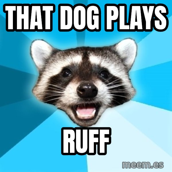 Lame Pun Coon meme: That Dog plays / Ruff