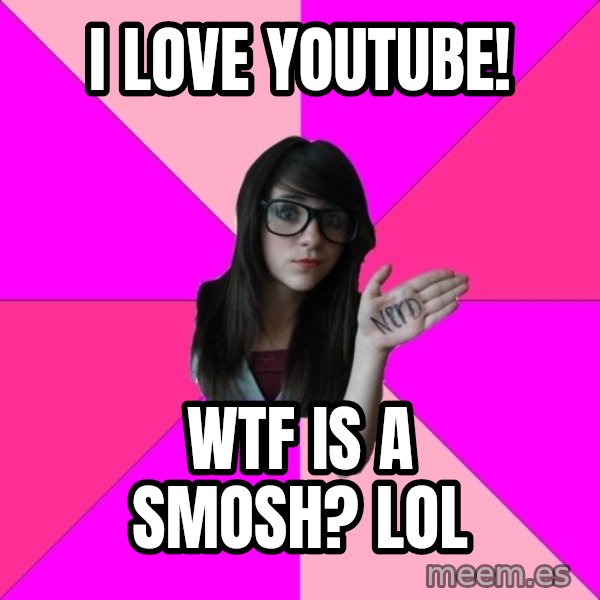 Idiot Nerd Girl meme: I love YouTube! / Wtf is a smosh? Lol